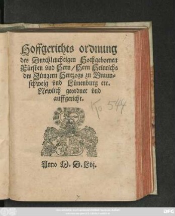 Hoffgerichts ordnung || des Durchleuchtigen Hochgebornen || Fürsten vnd Hern/ Hern Heinrichs || des Jüngern Hertzogs zu Braun=||schweig vnd Lünenburg etc.|| Newlich geordnet vnd || auffgericht.||