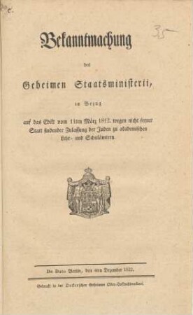 Bekanntmachung des Geheimen Staatsministerii, in Bezug auf das Edikt vom 11ten März 1812. wegen nicht ferner Statt findender Zulassung der Juden zu akademischen Lehr- und Schulämtern : De Dato Berlin, den 4ten Dezember 1822