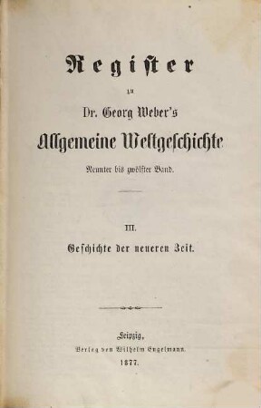 Allgemeine Weltgeschichte : mit besonderer Berücksichtigung des Geistes- und Culturlebens der Völker und mit Benutzung der neueren geschichtlichen Forschungen, 16,3. Register 3, Neunter bis zwölfter Band, Geschichte der neueren Zeit