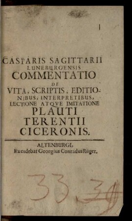 Casp. Sagittarii Commentatio de vita, scriptis, editionibus, interpretibus, lectione atque imitatione Plauti, Terentii, Ciceronis