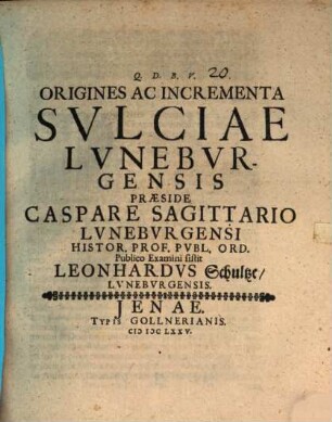 Origines Ac Incrementa Svlciae Lvnebvrgensis Praeside Caspare Sagittario ... Publico Examini sistit Leonhardvs Schultze Lvnebvrgensis