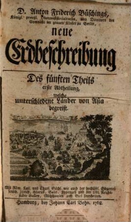 D. Anton Friderich Büschings, Königl. preuß. Oberconsistorialraths ... neue Erdbeschreibung, 5,1. Des fünften Theils erste Abtheilung, Welche unterschiedene Länder von Asia begreift