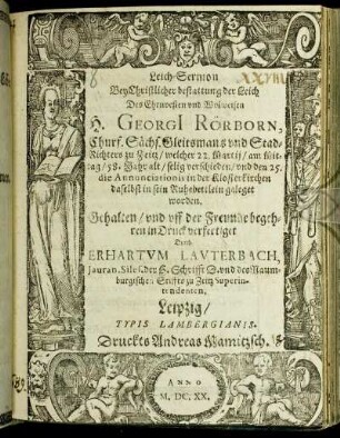 Leich-Sermon Bey Christlicher bestattung der Leich Des ... H. Georgi[i] Rörborn, Churf. Sächs. Gleitsmans und Stad-Richters zu Zeitz/ welcher 22. Martii ... 58. Jahr alt/ selig verschieden/ und den 25. die Annunciationis in der Klosterkirchen daselbst in sein Ruhebettlein geleget worden