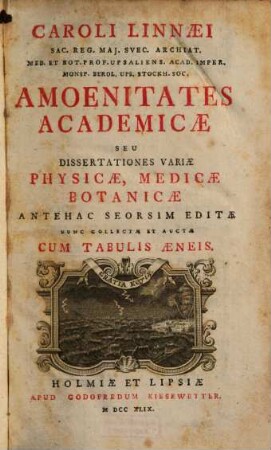 Caroli Linnaei Sac. Reg. Maj. Svec. Archiat. Med. ... Amoenitates Aacademicae Seu Dissertationes Variae Physicae, Medicae, Botanicae : Antehac Seorsim Editae Nunc Collectae Et Auctae ; Cum Tabulis Aeneis, [1]