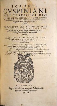 Ioannis Cuspiniani Viri Clarissimi, Divi Quondam Maximiliani Imperatoris a Consiliis, & Oratoris, de Consulibus Romanorum Commentarii : ex optimis vetustussimisque auctoribus collecti. Praefertur His Commentariis, Sexti Ruffi V. Consularis Rerum gestarum Populi Romani deque acceßione Imperii Epitome, cum eiusdem Cuspiniani eruditissimis Scholiis ; Aurelii Cassiodori Chronicon, sive de Consulibus Romanorum Libellus, passim Cuspiniani Commentariis insertus