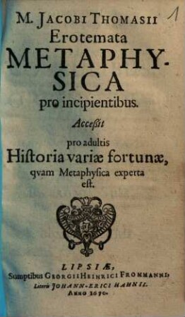 Erotemata metaphysica pro incipientibus : Accessit pro adultis historia variae fortunae, quam metaphysica experta est