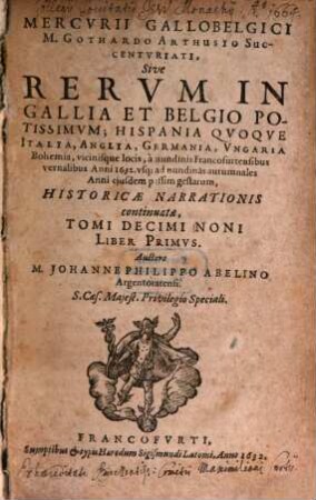 Mercvrii Gallo-belgici M. Gothardo Arthusio succentvriati, sive rervm in Gallia et Belgio potissimvm, Hispania qvoqve Italia, Anglia, Germania, Vngaria, Silesia, vicinisque locis, ... potissimum gestarum, historicae narrationis continuatae, tomi. 19,1. 1632