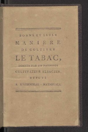 Bonne et seule manière de cultiver le tabac, donnée par un patriote, cultivateur alsacien, député à l'Assemblée nationale