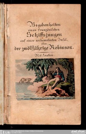 Begebenheiten eines französischen Schiffsjungen auf einer unbewohnten Insel, oder der zwölfjährige Robinson : mit Kupfern