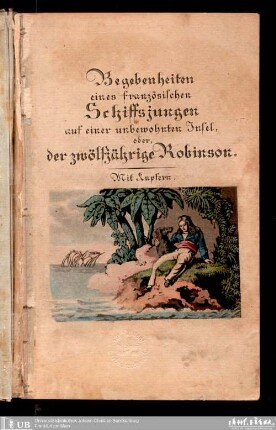 Begebenheiten eines französischen Schiffsjungen auf einer unbewohnten Insel, oder der zwölfjährige Robinson : mit Kupfern