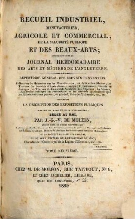 Recueil industriel, manufacturier, agricole et commercial, de la salubrité publique et des beaux-arts : auquel est réuni le Journal hebdomadaire des arts et métiers de l'Angleterre ; répertoire général des brevets d'invention. 9. 1829