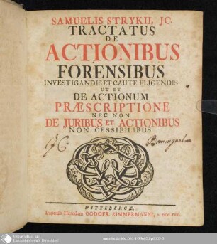 Samuelis Strykii, JC. Tractatus De Actionibus Forensibus Investigandis Et Caute Eligendis : Ut Et De Actionum Praescriptione Nec Non De Juribus Et Actionibus Non Cessibilibus