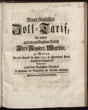 Neuer Rußischer Zoll-Tarif, wie solcher auf allergnädigstem Befehl Ihro Kayserl. Majestät, zu Moscau den 2ten Augusti im Jahr 1731. in öffentlichem Druck Rußisch herausgegeben; Anjetzo aber nach dem Rußischen Original in Ordnung des Alphabeths ins Teutsche übersetzet