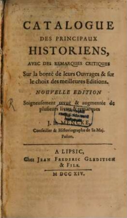 Catalogue Des Principaux Historiens : Avec Des Remarques Critiques Sur la bonté de leurs Ouvrages & sur le choix des meilleures Editions