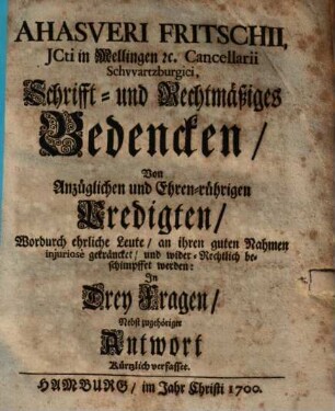 Schrifft- und Rechtmäßiges Bedenken, von anzüglichen & ehren-rührigen Predigten, wodurch ehrliche Leute ... iniuriose getrüncket ... werden ...