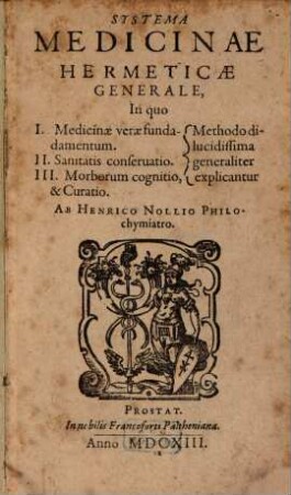 Systema Medicinae Hermeticae Generale : In quo I. Medicinae verae fundamentum, II. Sanitatis conservatio, III. Morborum cognitio, & Curatio, Methodo dilucidissima generaliter explicantur