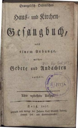 Evangelisch-Oelsnisches Haus- und Kirchen-Gesangbuch, nebst einem Anhange, welcher Gebete und Andachten enthält