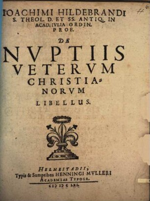 Ioachimi Hildebrandi S. Theol. D. Et SS. Antiq. In Acad. Ivlia Ordin. Prof. De Nvptiis Vetervm Christianorvm Libellus