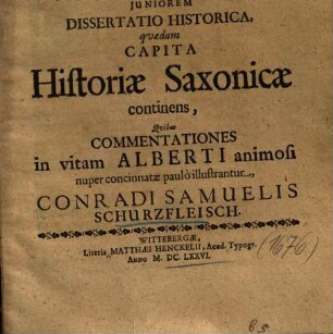 Ad Illustrissmum Lib. Bar. Henricum A Frisen Juniorem Dissertatio Historica, quaedam Capita Historiae Saxonicae continens : Quibus Commentationes in vitam Alberti animosi nuper concinnatae paulo illustrantur