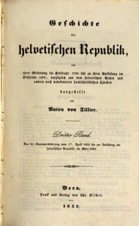 Geschichte der helvetischen Republik von ihrer Gründung im Frühjahr 1798 bis zu ihrer Auflösung im Frühjahr 1803. 3, Von der Staatsveränderung vom 17. April 1802 bis zur Auflösung der helvetischen Republik, im März 1803