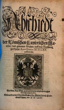 Abschiedt der Röm. Kayserl. Majestat und gemeiner Stände auff dem Reichstag zu Speyr Anno Domini 1570 auffgericht