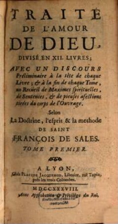 Traité De L'Amour De Dieu : Divisé En XII. Livres ; Avec Un Discours Préliminaire à la tête de chaque Livre ; & à la fin de chaque Tome, un Recüeil de Maximes spirituelles, de Sentences, & de pieuses afections tirées du corps de l'Ouvrage, 1