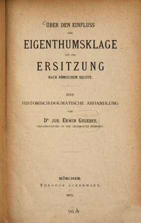 Über den Einfluß der Eigenthumsklage auf die Ersitzung nach römischem Rechte : eine historisch-dogmatische Abhandlung