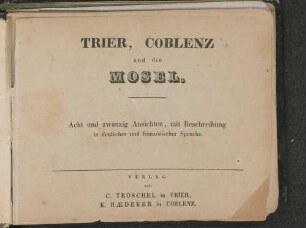 Trier, Coblenz und die Mosel : acht und zwanzig Ansichten, mit Beschreibung in deutscher und französischer Sprache