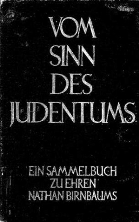 Vom Sinn des Judentums : ein Sammelbuch zu Ehren Nathan Birnbaums / hrsg. von A. E. Kaplan ...