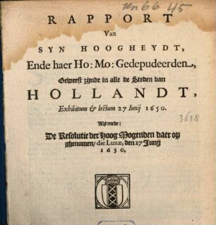 Rapport Van Syn Hoogheydt, Ende haer Ho. Mo. Gedeputeerden, Geweest zijnde in alle de Steden van Hollandt, Exhibitum & lectum 27 Junii 1650