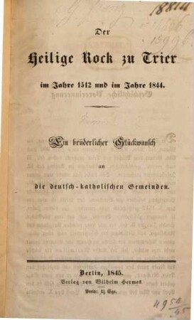 Der Heilige Rock zu Trier im Jahre 1512 und i. J. 1844 : Ein brüderlicher Glückwunsch an die deutsch-katholischen Gemeinden