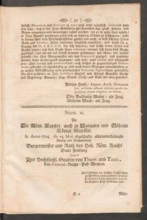 Num. 16. An Die Röm. Kayserl. auch zu Hungarn und Böheim Königl. Majestät. ...