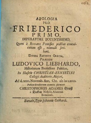 Apologia pro Friederico Primo Imperatore Potentissimo, quem a Romano pontifice pedibus conculcatum esse, nonnulli scribunt
