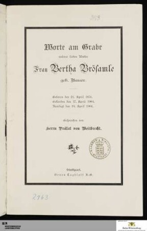Worte am Grabe unserer lieben Mutter Frau Bertha Brösamle geb. Bauer : Geboren den 21. April 1851. Gestorben den 17. April 1904. Beerdigt den 19. April 1904