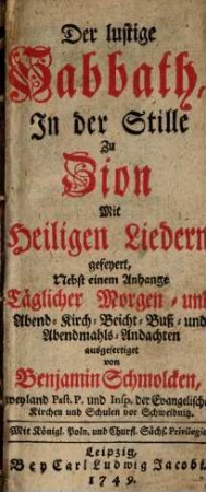 Der lustige Sabbath, in der Stille zu Zion mit heiligen Liedern gefeyert : Nebst einem Anhange Täglicher Morgen- und Abend-, Kirch- ... Andachten