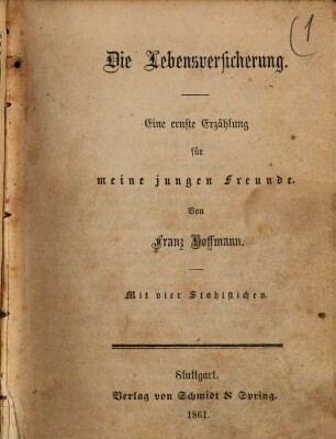 Die Lebensversicherung : Eine ernste Erzählung für meine jungen Freunde. Von Franz Hoffmann. Mit vier Stahlstichen