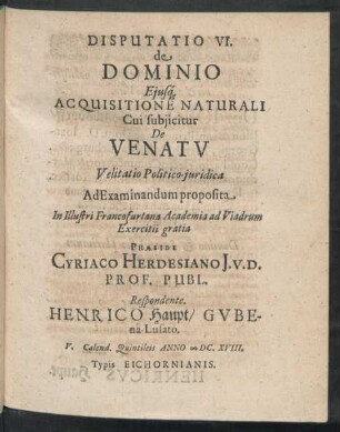 Disputatio VI. de Dominio Eiusq[ue] Acquisitione Naturali : Cui subiicitur De Venatu Velitatio Politica-iuridica