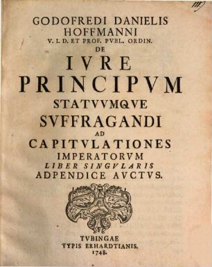 Godofredi Danielis Hoffmanni ... De Ivre Principvm Statvvmqve Svffragandi Ad Capitvlationes Imperatorvm Liber Singvlaris : Adpendice Avctvs