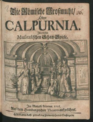 Die Römische Großmuht/ Oder Calpurnia : In einem Musicalischen Schau-Spiele. Im Monath Februar. 1716. Auf dem Hamburgischen Theatro aufgeführet