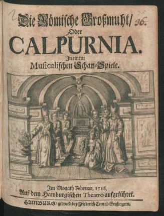 Die Römische Großmuht/ Oder Calpurnia : In einem Musicalischen Schau-Spiele. Im Monath Februar. 1716. Auf dem Hamburgischen Theatro aufgeführet