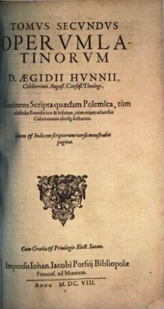 Tomus ... Operum Latinorum D. Aegidii Hunnii, Celeberrimi August. Confeß. Theologi, 2. Continens Scripta quaedam Polemica ...
