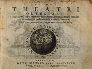 Epitome Theatri Orteliani : Praecipuarum Orbis Regionum delineationes, minoribus tabulis expressas, brevioribusque declarationibus illustratas, continens, 0