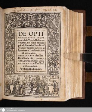 DE OPTI||MO REIP. STATV DEQVE || noua insula Vtopia libellus ue/||re aureus, nec minus salutaris || quàm festiuus ... || THOMAE MORI in||clytae ciuitatis Londinensis ciuis || & Vicecomitis.|| EPIGRAMMATA ... || THOMAE || MORI, plera#[que] è Græcis uersa.|| EPIGRAMMATA. Des. Eras/||mi Roterodami.||