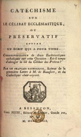 Catéchisme sur le célibat ecclésiastique, ou préservatif contre un écrit qui a pour titre: Correspondence de deux ecclésiastiques catholiques sur cette question: Est-il temps d'abroger la loi du célibat des prêtres