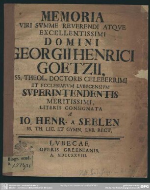 Memoria Viri Summe Reverendi Atque Excellentissimi Domini Georgii Henrici Goetzii, ... Ecclesiarum Lubecensium Superintendentis Meritissimi Literis Consignata