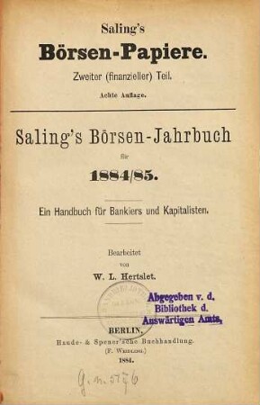 Saling's Börsenpapiere. 2. Teil, Finanzieller Teil, Berliner Börse : Saling's Börsen-Jahrbuch für ... ; ein Handbuch für Bankiers und Kapitalisten. 1884/85 (1884) = 8. Aufl.