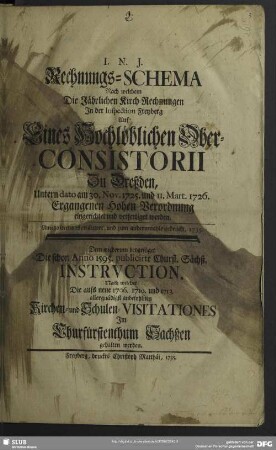 Rechnungs-Schema Nach welchem Die Jährlichen Kirch-Rechnungen Jn der Inspection Freyberg Auf Eines ... Ober-Consistorii Zu Dreßden, ... 1725. und ... 1726. Ergangenen Hohen Verordnung eingerichtet und verfertiget werden