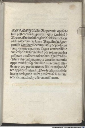 Egregium ac perutile opusculum per Reverendum patrem Fratrem Luchinum de Aretio Mediolanensem regularis observantie sacri ordinis heremitarum sancti Augustini Congregationis Lombardie compilatum de prologis seu proemiis materna lingua accuratissime conscriptis : de servientibus per totam quadragesimam predicare volentibus ; quibus adiuncti sunt alii centumquinque diversis materiis opportuni