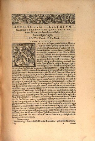 Scriptorvm Illustriu[m] maioris Brytanni[a]e, quam nunc Angliam & Scotiam uocant: Catalogus : à Iapheto per 3618 annos, usq[ue] ad annu[m] hunc Domini 1557. ex Beroso ... atq[ue] alijs authoribus collectus, & IX Centurias continens: In quo antiquitates, origines, annales ... cuiusq[ue] scriptoris facta, dicta, consilia, scripta ... recesentur ... Autore Ioanne Baleo Sudouolgio Anglo, Ossoriensi apud Hybernos iampridem Episcopo, nunc apud Germanos pro Christi professione peregrino. Accedunt his, Appendices ..., [1]