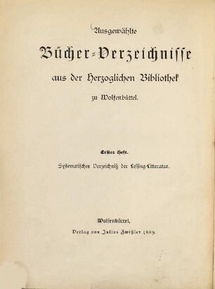 Ausgewählte Bücher-Verzeichnisse aus der Herzoglichen Bibliothek zu Wolfenbüttel, Heft 1. Systematisches Verzeichniß der Lessing-Litteratur der Herzogl. Bibliothek zu Wolfenbüttel mit Ausschluß der Handschriften